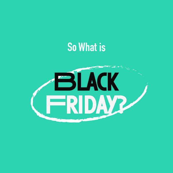So What is Black Friday & Where did it Come From?
